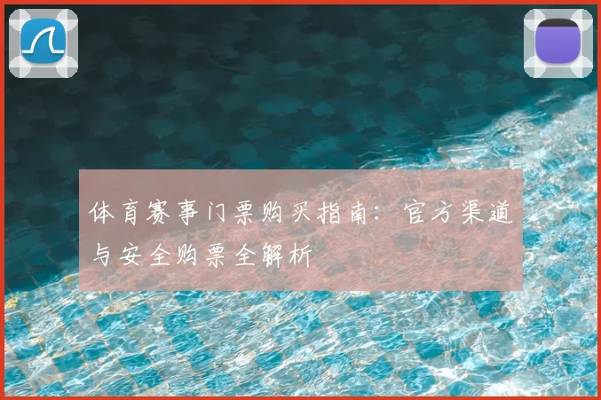 体育赛事门票购买指南：官方渠道与安全购票全解析