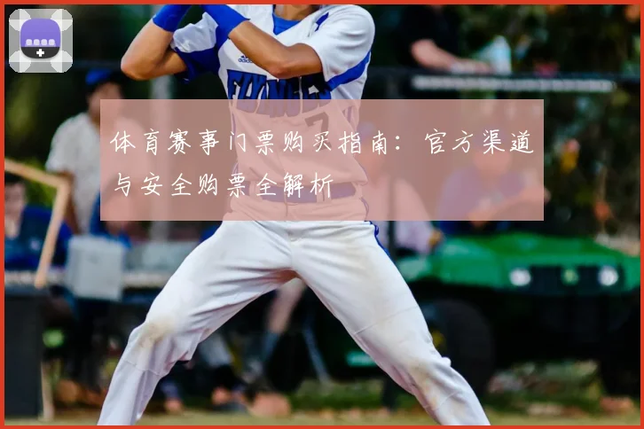 体育赛事门票购买指南:官方渠道与安全购票全解析